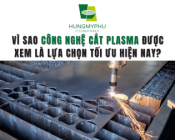 Vì sao công nghệ cắt plasma được xem là lựa chọn tối ưu hiện nay?