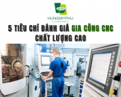 5 Tiêu Chí Đánh Giá Gia Công CNC Chất Lượng Cao