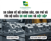 So sánh về độ chính xác, chi phí và tốc độ giữa cơ khí CNC và cơ khí Đột Dập