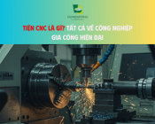 Tiện CNC là gì? Tất cả về công nghiệp gia công hiện đại