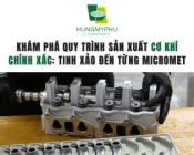 Khám phá quy trình sản xuất cơ khí chính xác: Tinh xảo đến từng micromet